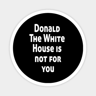 Donald The White House is not for you Magnet